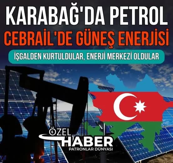 Azerbaycan Karabağ'da Petrol Arayacak, Cebrail'de Güneş Enerjisi Santralleri Kurulacak