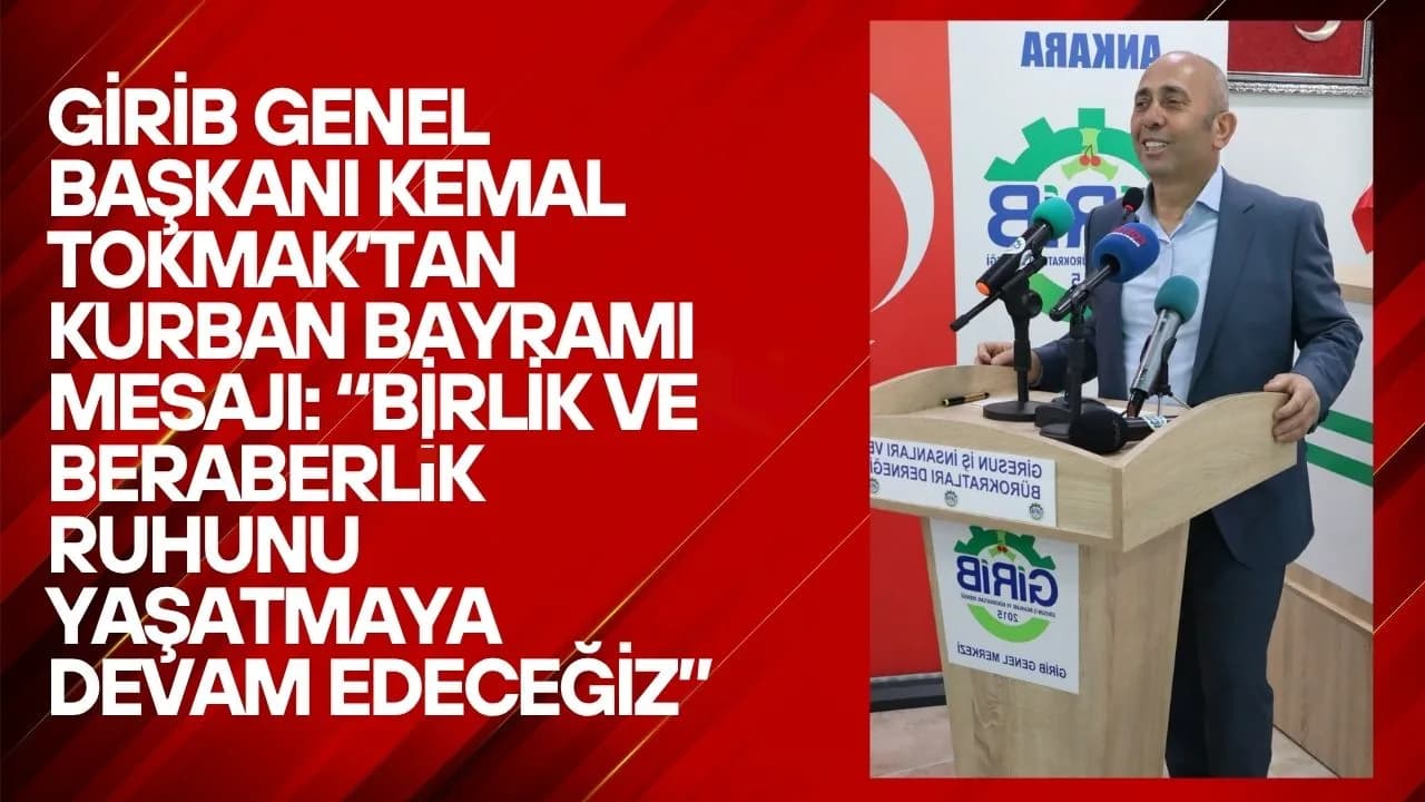 GİRİB Genel Başkanı Kemal Tokmak’tan Kurban Bayramı Mesajı: “Birlik ve Beraberlik Ruhunu Yaşatmaya Devam Edeceğiz”