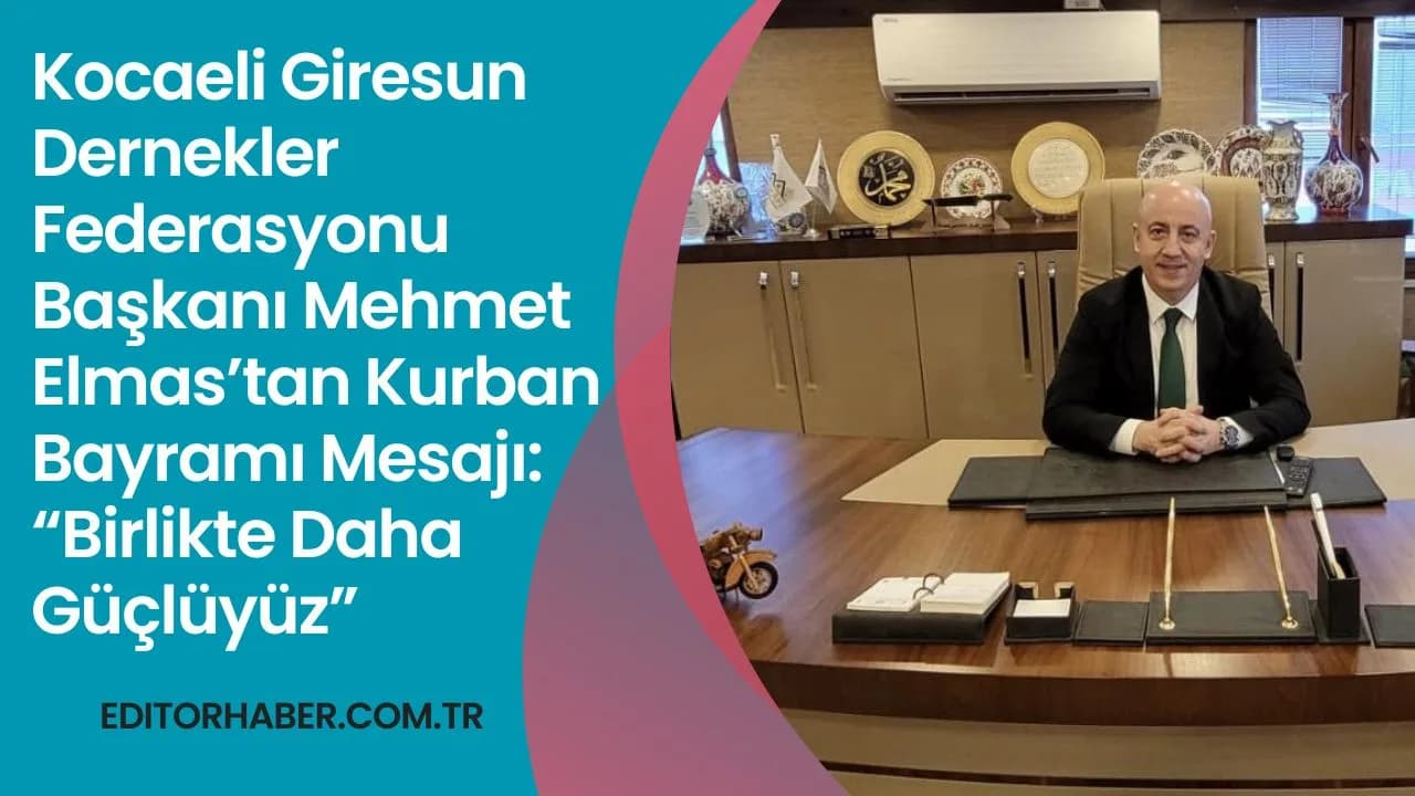 Kocaeli Giresun Dernekler Federasyonu Başkanı Mehmet Elmas’tan Kurban Bayramı Mesajı: “Birlikte Daha Güçlüyüz”