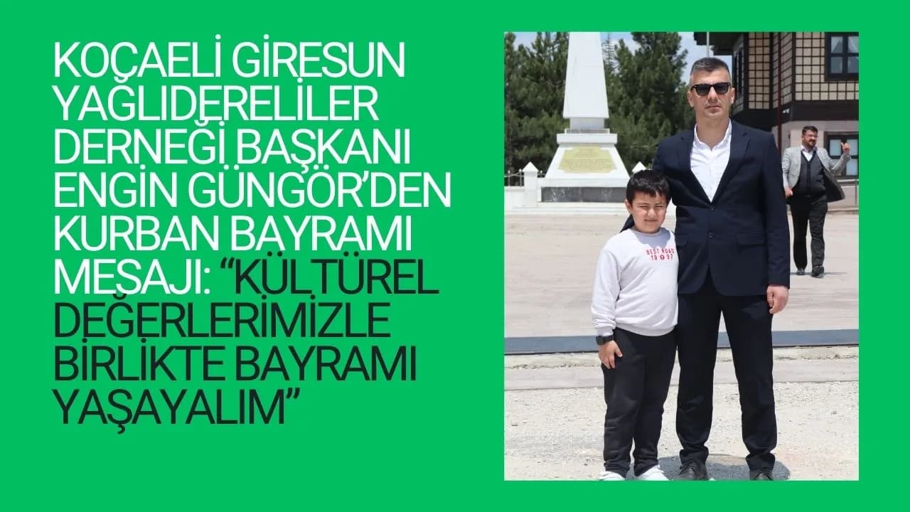 Kocaeli Giresun Yağlıdereliler Derneği Başkanı Engin Güngör’den Kurban Bayramı Mesajı: “Kültürel Değerlerimizle Birlikte Bayramı Yaşayalım”