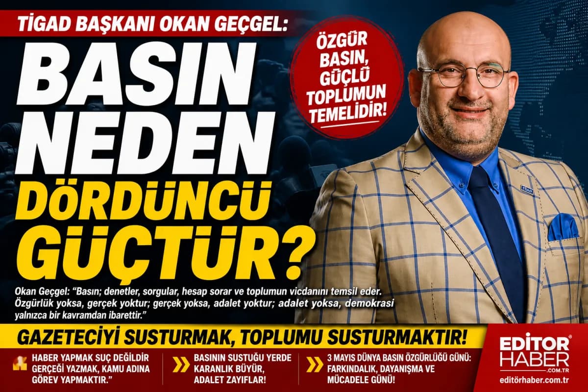 Basın Neden “Dördüncü Güç”? TİGAD Başkanı Okan Geçgel’den Net Mesaj