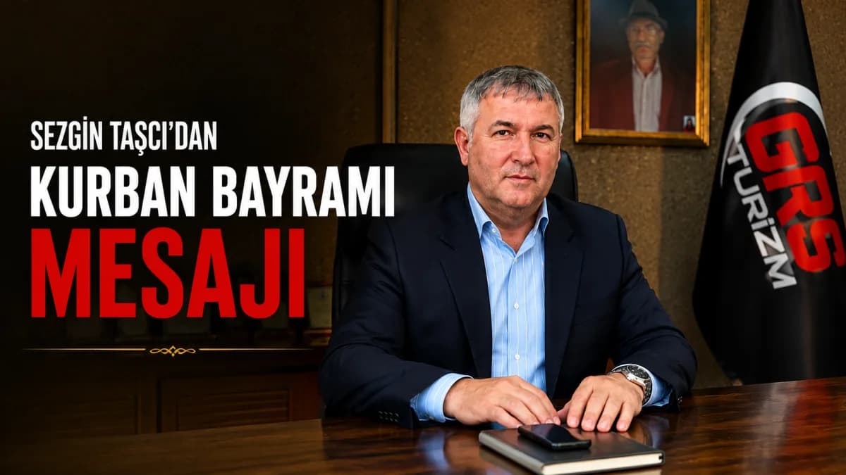 GRS Turizm Yönetim Kurulu Başkanı Sezgin Taşcı’dan Kurban Bayramı Mesajı