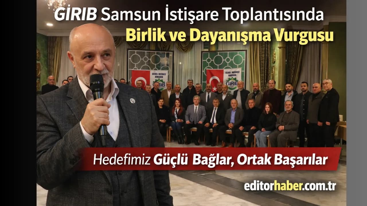 GİRİB Samsun İstişare Toplantısında Birlik ve Dayanışma Vurgusu