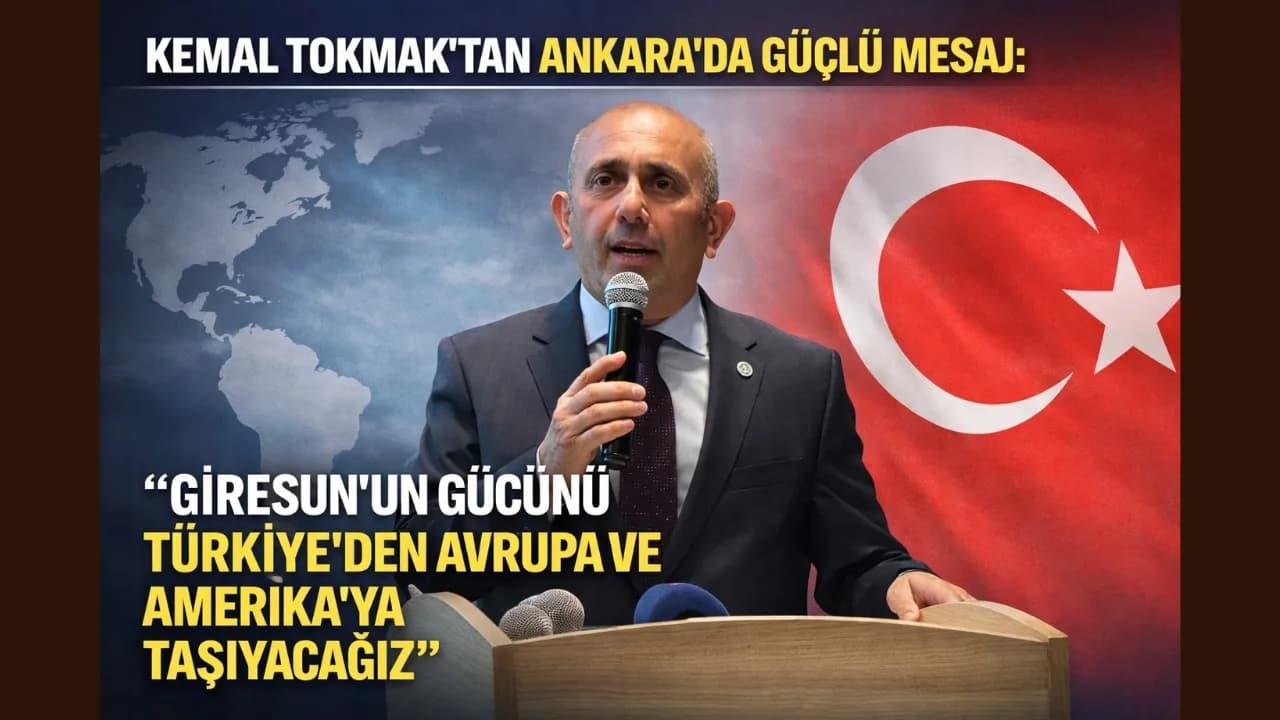 Kemal Tokmak’tan Ankara’da Güçlü Mesaj: “Giresun’un Gücünü Türkiye’den Avrupa ve Amerika’ya Taşıyacağız”