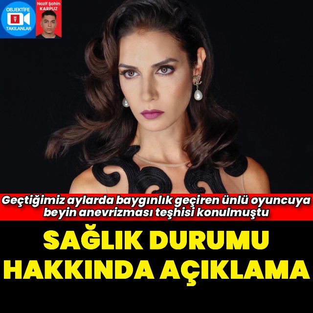 Ahu Yağtu'ya Beyin Anevrizması Teşhisi Konuldu