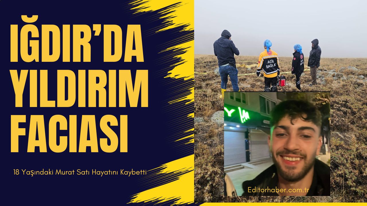 Iğdır’da Yıldırım Faciası: 18 Yaşındaki Murat Satı Hayatını Kaybetti