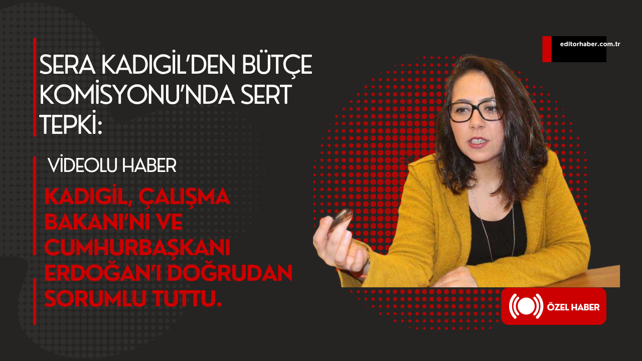 Sera Kadıgil’den Bütçe Komisyonu’nda Sert Tepki: “Bu ülkede insanlar ölü, hiçbir şeyin anlamı kalmadı”