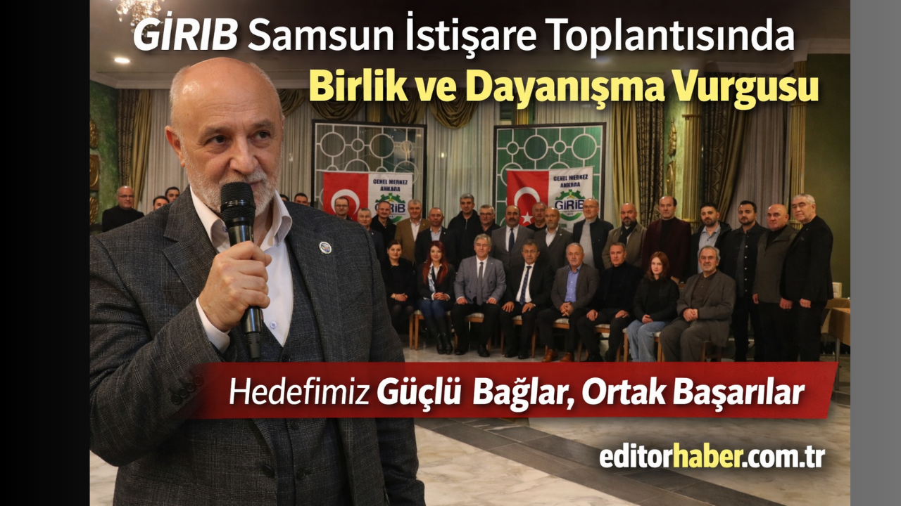 GİRİB Samsun İstişare Toplantısında Birlik ve Dayanışma Vurgusu