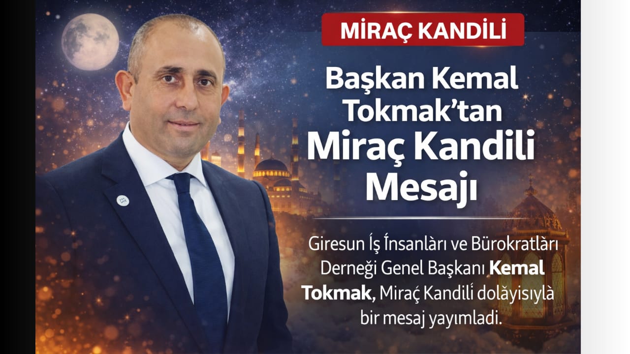 Giresun İş İnsanları ve Bürokratları Derneği Genel Başkanı Kemal Tokmak, Miraç Kandili dolayısıyla bir mesaj yayımladı.