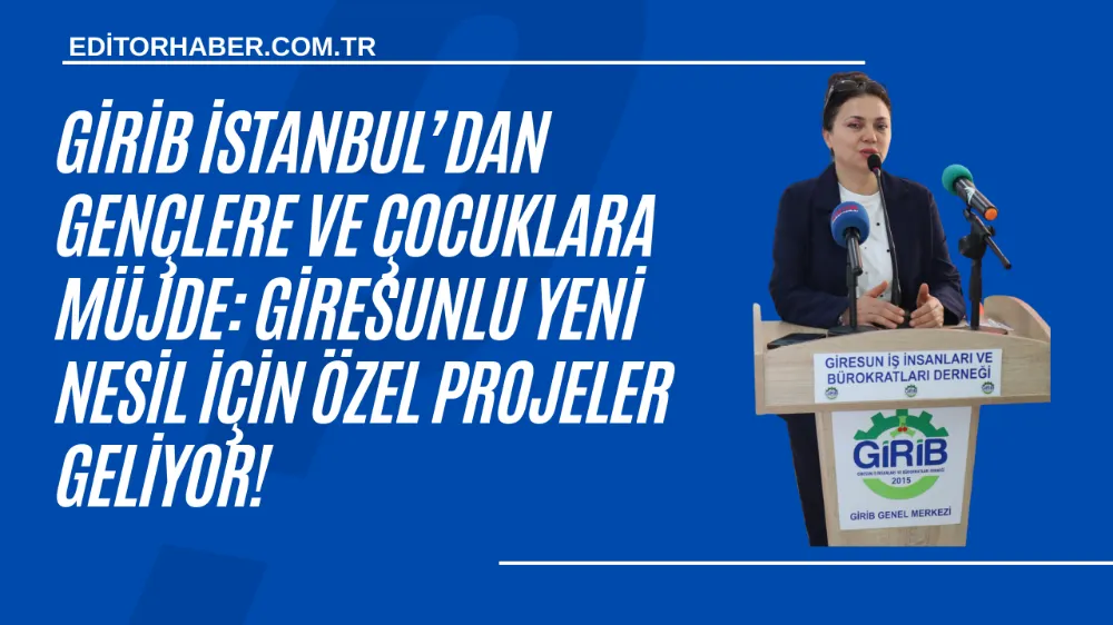 GİRİB İstanbul’dan Gençlere ve Çocuklara Müjde: Giresunlu Yeni Nesil İçin Özel Projeler Geliyor!