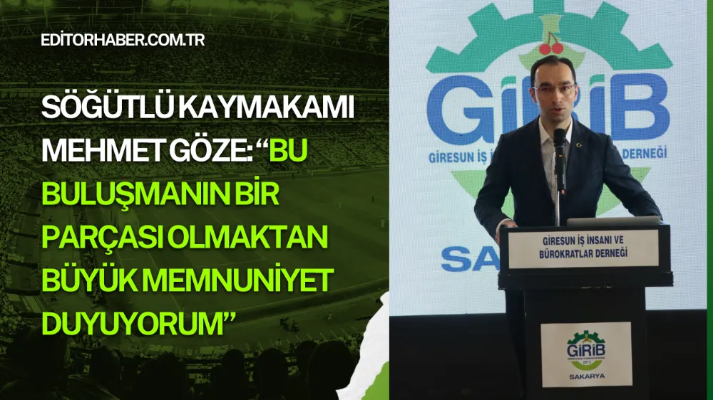 Söğütlü Kaymakamı Mehmet Göze: “Bu Buluşmanın Bir Parçası Olmaktan Büyük Memnuniyet Duyuyorum”